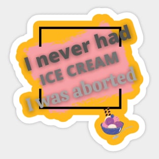 I never had ice cream I was aborted Sticker